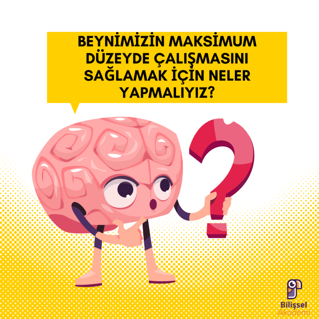 BEYNİMİZİN MAKSİMUM DÜZEYDE ÇALIŞMASINI SAĞLAMAK İÇİN NELER YAPMALIYIZ?